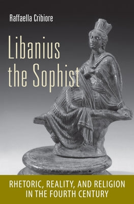 Libanius the Sophist by Cribiore, Raffaella