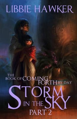 Storm in the Sky: The Book of Coming Forth by Day: Part 2 by Hawker, Libbie