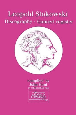Leopold Stokowski (1882-1977). Discography and Concert Register. [1996]. by Hunt, John