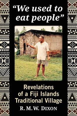 We used to eat people: Revelations of a Fiji Islands Traditional Village by Dixon, R. M. W.