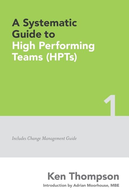 A Systematic Guide To High Performing Teams (HPTs) by Moorhouse, Adrian