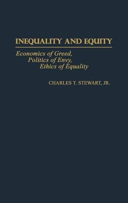 Inequality and Equity: Economics of Greed, Politics of Envy, Ethics of Equality by Stewart, Charles T.