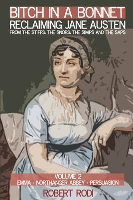 Bitch In a Bonnet: Reclaiming Jane Austen from the Stiffs, the Snobs, the Simps and the Saps by Rodi, Robert