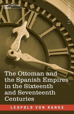 The Ottoman and the Spanish Empires in the Sixteenth and Seventeenth Centuries by Ranke, Leopold Von