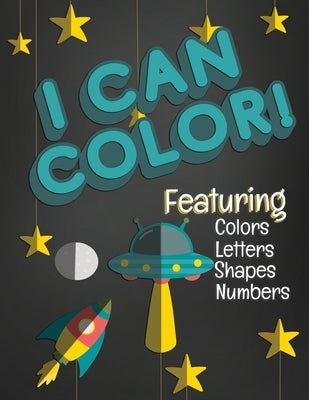 I Can Color! Featuring Colors Letters Shapes Numbers: Fun Coloring Activity Workbook for Toddlers & Kids Ages 1-3 for Preschool or Kindergarten Prep f by Creative, Lively Hive