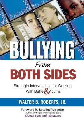 Bullying from Both Sides: Strategic Interventions for Working with Bullies & Victims by Roberts, Walter B.