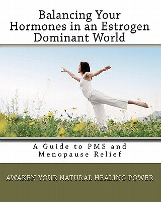 Balancing Your Hormones in an Estrogen Dominant World: A Guide to PMS and Menopause Relief by Beckstead, Patricia