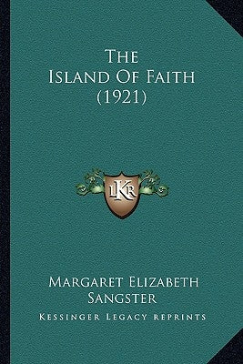 The Island of Faith (1921) by Sangster, Margaret Elizabeth