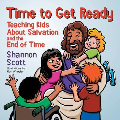 Time to Get Ready: Teaching Kids About Salvation and the End of Time by Scott, Shannon