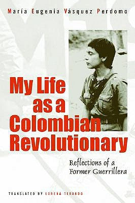 My Life as a Revolutionary: Reflections of a Former Guerrillera by Vasquez Perdomo, Maria Eugenia