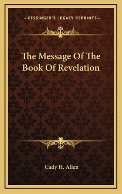 The Message of the Book of Revelation by Allen, Cady H.