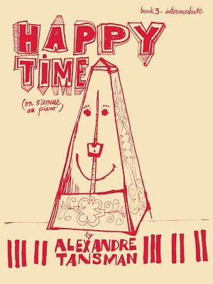 Happy Time: Piano Book 3, Intermediate by Tansman, Alexandre