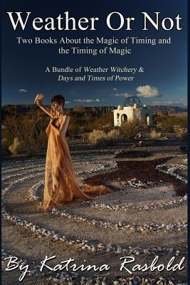 Weather or Not: Two Books About the Magic of Timing & the Timing of Magic by Rasbold, Katrina