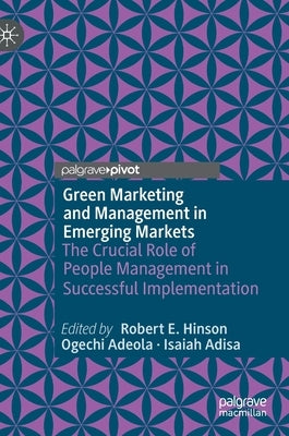 Green Marketing and Management in Emerging Markets: The Crucial Role of People Management in Successful Implementation by Hinson, Robert E.