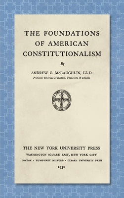 The Foundations of American Constitutionalism [1932] by McLaughlin, Andrew C.