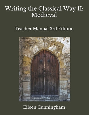 Writing the Classical Way II: Medieval: Teacher Edition by Cunningham, Eileen