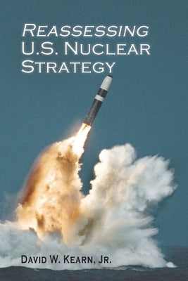 Reassessing U.S. Nuclear Strategy: (paperback edition) by Kearn, David W.