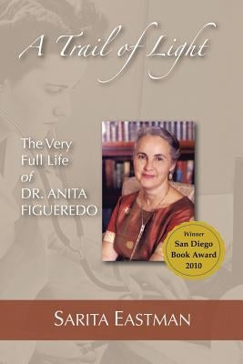 A Trail of Light: The Very Full Life of Dr. Anita Figueredo by Eastman, Sarita