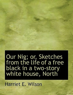 Our Nig; or, Sketches from the life of a free black in a two-story white house, North by Wilson, Harriet E.