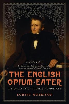 English Opium-Eater: A Biography of Thomas de Quincey by Morrison, Robert