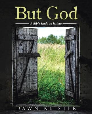 But God: A Bible Study on Joshua by Keister, Dawn