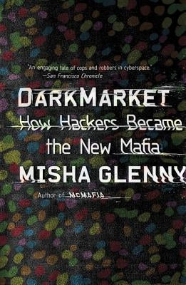 Darkmarket: How Hackers Became the New Mafia by Glenny, Misha