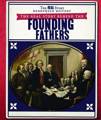 The Real Story Behind the Founding Fathers by Morlock, Rachael