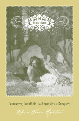 Empire Islands: Castaways, Cannibals, and Fantasies of Conquest by Weaver-Hightower, Rebecca