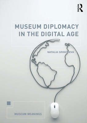 Museum Diplomacy in the Digital Age by Grincheva, Natalia