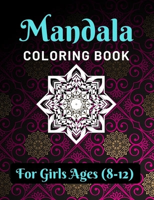 Mandala Coloring Book for Girls Ages 8-12: Various Mandalas Designs Filled for Stress Relief, Meditation, Happiness and Relaxation - Lovely Coloring B by Coloring Book, Easy Mandala