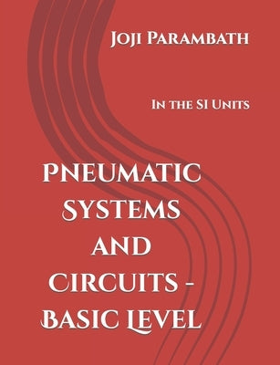 Pneumatic Systems and Circuits - Basic Level: In the SI Units by Parambath, Joji