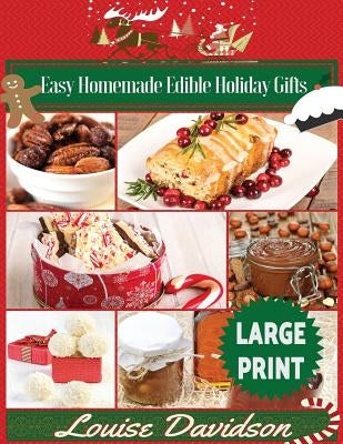 Easy Homemade Edible Holiday Gifts ***Large Print Edition***: Homemade Gifts in Jars, Candies, Bars, Sauces, Syrups, Breads, Nuts, Liqueurs and More by Davidson, Louise