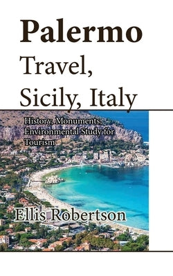 Palermo Travel, Sicily, Italy: History, Monuments, Environmental Study for Tourism by Robertson, Ellis