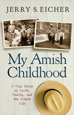 My Amish Childhood: A True Story of Faith, Family, and the Simple Life by Eicher, Jerry S.
