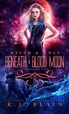 Beneath a Blood Moon: A Witch & Wolf Standalone Novel by Blain, R. J.