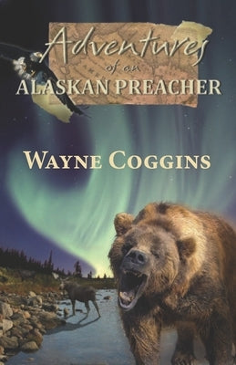 Adventures of an Alaskan Preacher by Coggins, Wayne