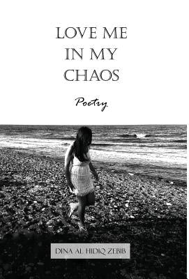 Love Me In My Chaos: Poetry by Al Hidiq Zebib, Dina