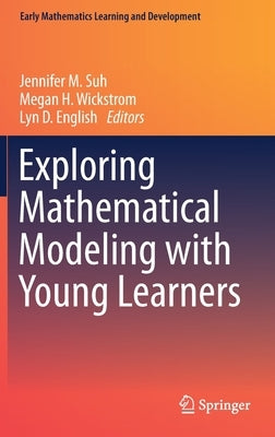 Exploring Mathematical Modeling with Young Learners by Suh, Jennifer M.