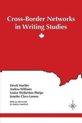 Cross-Border Networks in Writing Studies by Mueller, Derek