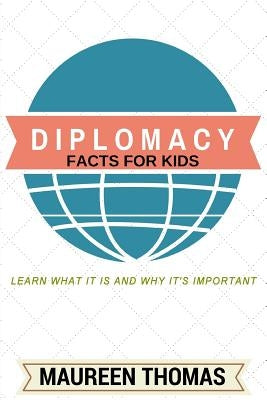 Diplomacy Facts for Kids: Learn What it is and Why It's Important by Thomas, Maureen