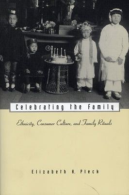 Celebrating the Family: Ethnicity, Consumer Culture, and Family Rituals by Pleck, Elizabeth H.