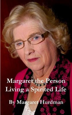 Margaret The Person: Living a Spirited Life by Hurdman, Margaret