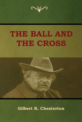 The Ball and The Cross by Chesterton, Gilbert K.