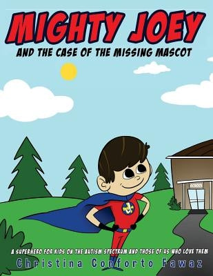 Mighty Joey and the Case of the Missing Mascot: A super hero for kids on the Autism Spectrum and those of us who love them by Wells, Jeremy