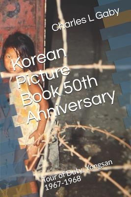 Korean Picture Book 50th Anniversary: Tour of Duty, Yongsan 1967-1968 by Gaby, Charles L.