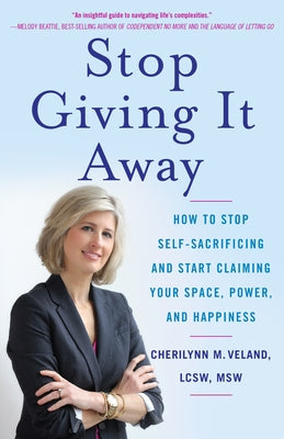 Stop Giving It Away: How to Stop Self-Sacrificing and Start Claiming Your Space, Power, and Happiness by Veland, Cherilynn M.