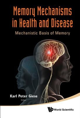 Memory Mechanisms in Health and Disease: Mechanistic Basis of Memory by Giese, Karl Peter