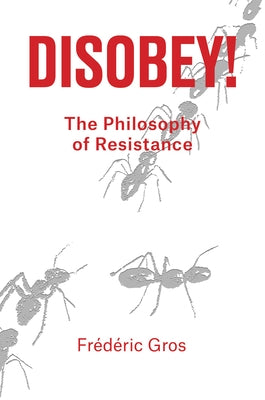 Disobey: A Philosophy of Resistance by Gros, Frederic