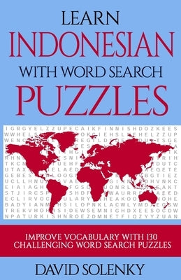 Learn Indonesian with Word Search Puzzles: Learn Indonesian Language Vocabulary with Challenging Word Find Puzzles for All Ages by Solenky, David