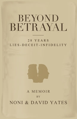 Beyond Betrayal - 28 Years Lies - Deceit - Infidelity by Yates, Noni